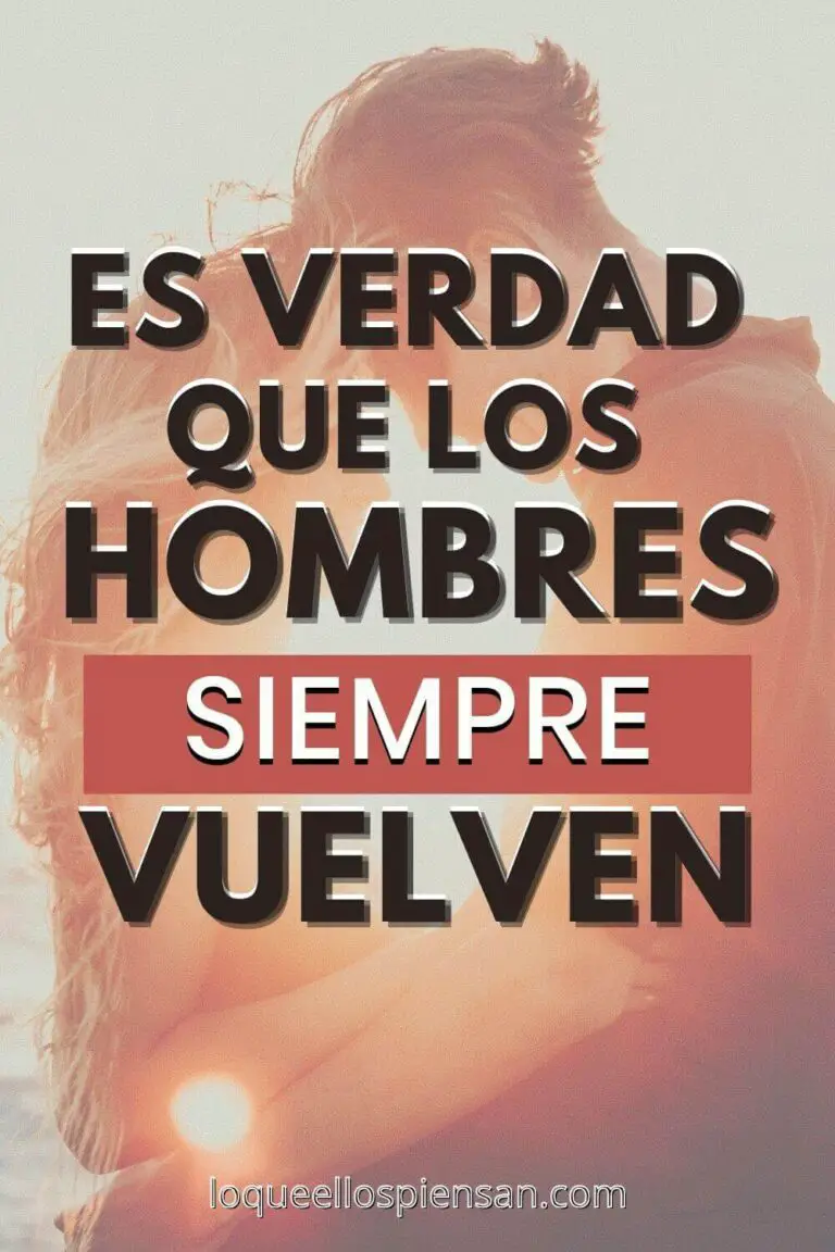 Es Verdad Que Los Hombres Siempre Vuelven